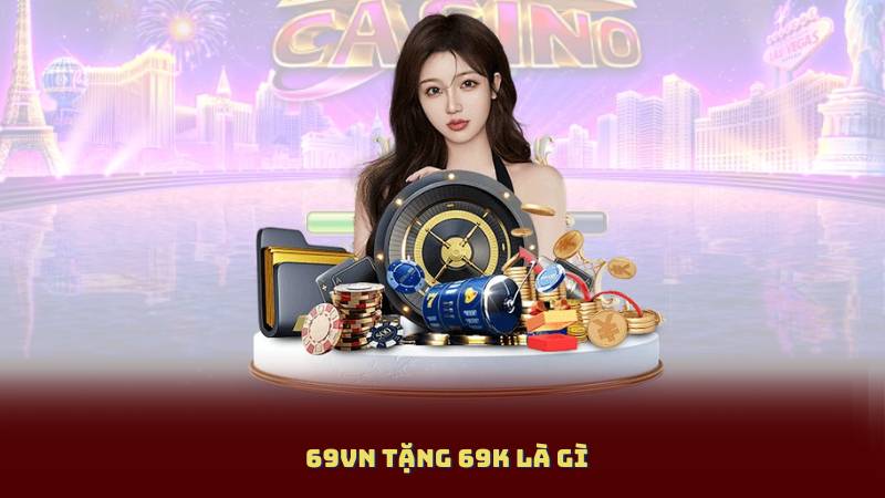 69vn Tặng 69K Là Gì