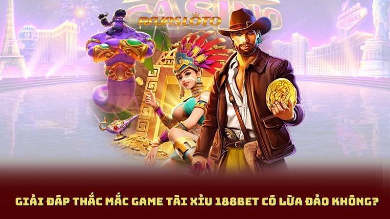 Giải Đáp Thắc Mắc game Tài Xỉu 188bet Có Lừa Đảo Không?