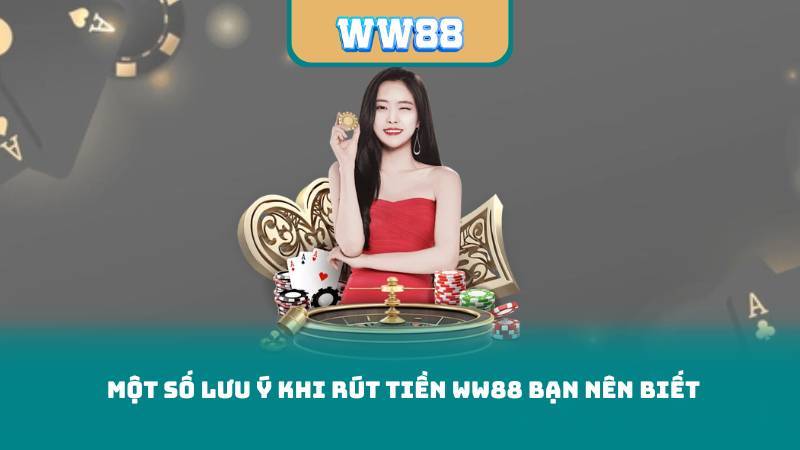 Một Số Lưu Ý Khi Rút Tiền WW88 Bạn Nên Biết